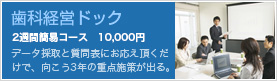 歯科経営ドック2週間簡易コース　10,500円（データ採取と質問表にお応え頂くだけで、向こう3年の重点施策が出る。）